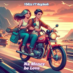 Yblizz ft. Reginoh – Na Money Be Love (Mp3 Download)